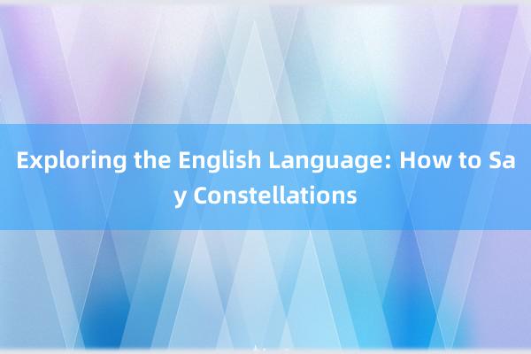 Exploring the English Language: How to Say Constellations